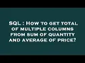 SQL How to get total of multiple columns from sum of quantity and average of price