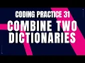 Python Problem COMBINE TWO DICTIONARIES Coding practice 31 Coding Debugging Nxtwave CCBP