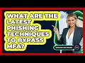 What Are The Latest Phishing Techniques To Bypass MFA - Emerging Tech Insider