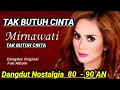 Download Lagu MIRNAWATI TAK BUTUH CINTA DANGDUT NOSTALGIA PALING DICARI HITS 80 - 90 AN