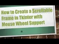 How to Create a Scrollable Frame in Tkinter with Mouse Wheel Support