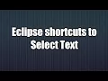 4 Eclipse shortcuts to Select Text