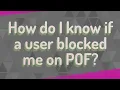 How do I know if a user blocked me on POF