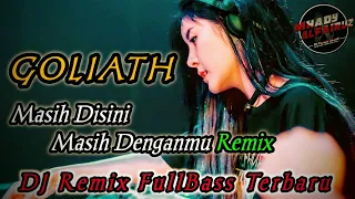 dj masih disini masih denganmu remix goliath remix full bass terbaru mhady alfairuz remix 