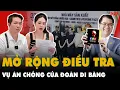 Lagu DIỄN BIẾN MỚI Công an mở rộng điều tra vụ án CHỒNG CỦA ĐOÀN DI BĂNG: Ông Đinh Văn Liên là ai? | PKT