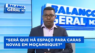 #BalançoGeral: "Será que há espaço para caras novas em Moçambique?" #SocorroMatavel