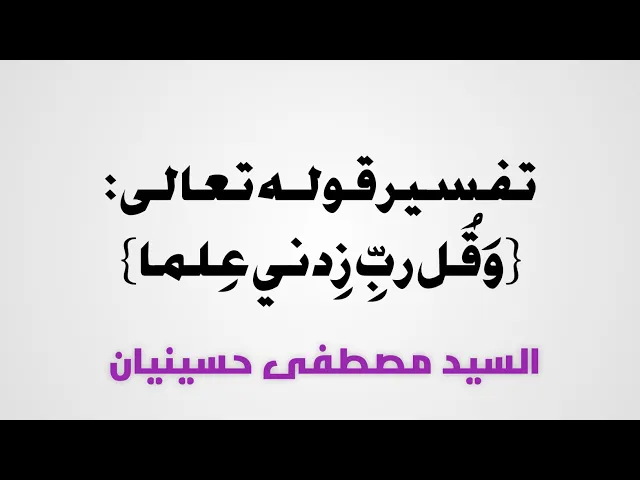⁣٤- تفسير قوله تعالى:(وقل ربّ زدني علما) | السيد مصطفى حسينيان