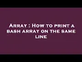 Array How to print a bash array on the same line