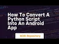 How to convert a python script into an Android app