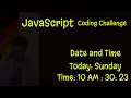 JavaScript Coding Challenge Display Date and Time Date Time