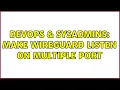DevOps SysAdmins Make wireguard listen on multiple port 2 Solutions