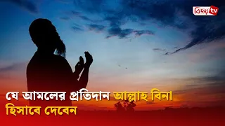 যে আমলের প্রতিদান আল্লাহ বিনা হিসাবে দেবেন | Bijoy TV