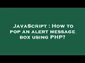 JavaScript How to pop an alert message box using PHP