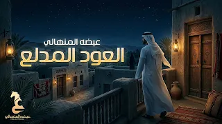                                      عيضه المنهالي   العود المدلع  حصريا         دندنها