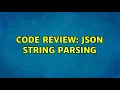 Code Review JSON string parsing 2 Solutions