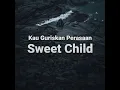 Lagu SWEET CHILD - Kau Guriskan Perasaan 🖤