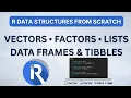 R Data Structures from Scratch Vectors Factors Lists Data Frames Tibbles