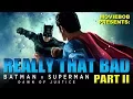 BATMAN V SUPERMAN REALLY THAT BAD - Part II