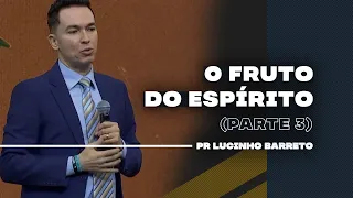 O Fruto do Espírito | Parte 3 | 03 | Pr Lucinho