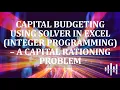 Capital Budgeting Using SOLVER in Excel - A Capital Rationing Problem Integer Programming