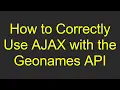 How to Correctly Use AJAX with the Geonames API