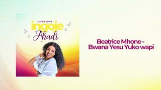 Beatrice Mhone Bwana Yesu Yuko Wapi Official Audio 