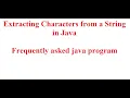 Extract character from String Extracting Characters from a String in Java