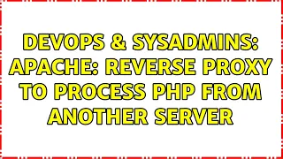 DevOps SysAdmins Apache reverse proxy to process PHP from another server 4 Solutions