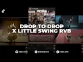 DJ DROP TO DROP X LITTLE SWING RVB | VIRAL TIKTOK TERBARU 2025