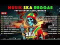 Lagu Top Hits Spotify Indonesia 2025 Full Album Reggae 🔥🎵 || Kumpulan Musik Cover SKA REGGAE Terbaru 2025
