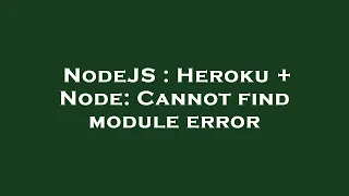 NodeJS Heroku Node Cannot find module error