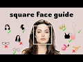 The square face guide glow up tips