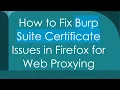 How to Fix Burp Suite Certificate Issues in Firefox for Web Proxying