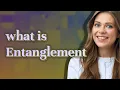 Entanglement meaning of Entanglement