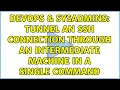 DevOps SysAdmins Tunnel an ssh connection through an intermediate machine in a single command
