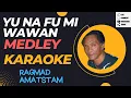 Download Lagu YU NA FU MI WAWAN ( MEDLEY ) - RAGMAD AMATSTAM  |||  KARAOKE