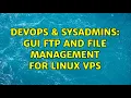 DevOps SysAdmins GUI FTP and File Management for Linux VPS 2 Solutions