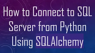 How to Connect to SQL Server from Python Using SQLAlchemy