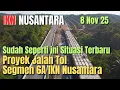 IKN Hari Ini, Sudah Banyak Perubahan, Proyek Jalan Tol Segmen 6A IKN Nusantara