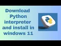 how to download Python interpreter and install in windows 11