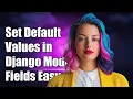 How to Set Default Values for Empty Django Model Fields