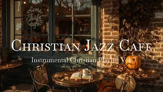 Christian Jazz Cafe Instrumental Music Vol. 7 | Smooth Fall Worship for Prayer Study & Relaxation