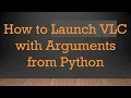 How to Launch VLC with Arguments from Python