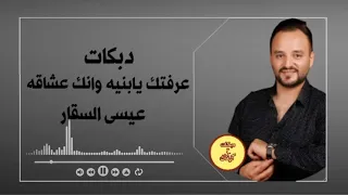 عرفتك يابنيه وانك عشاقه عيسى السقار2021 