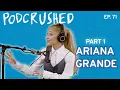 Download Lagu Ariana Grande (Part 1) | Podcrushed | Ep 71