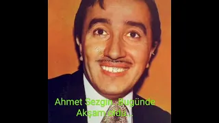 Ahmet Sezgin...Bugünde Akşam Oldu..