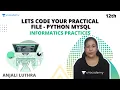 Let s Code Your PRACTICAL FILE Python MySql Class 12 Informatics Practices Anjali Luthra