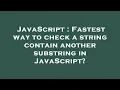 JavaScript Fastest way to check a string contain another substring in JavaScript