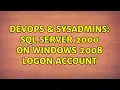 DevOps SysAdmins SQL Server 2000 on Windows 2008 Logon Account