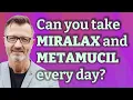 Can you take MiraLAX and Metamucil every day